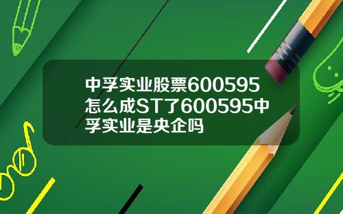 中孚实业股票600595怎么成ST了600595中孚实业是央企吗