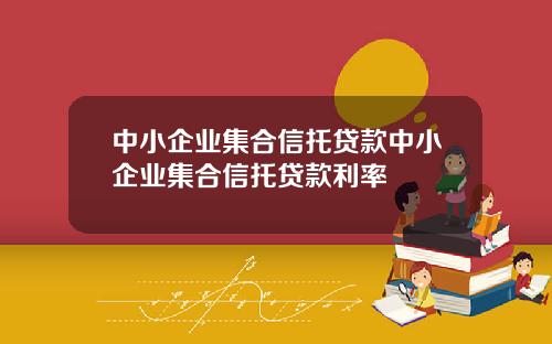 中小企业集合信托贷款中小企业集合信托贷款利率