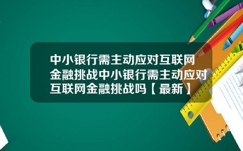 中小银行需主动应对互联网金融挑战中小银行需主动应对互联网金融挑战吗【最新】