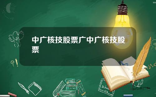 中广核技股票广中广核技股票