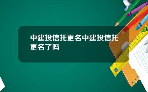 中建投信托更名中建投信托更名了吗