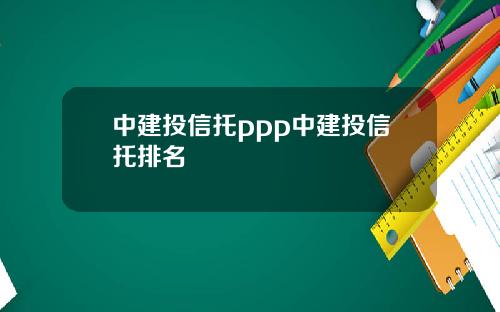 中建投信托ppp中建投信托排名