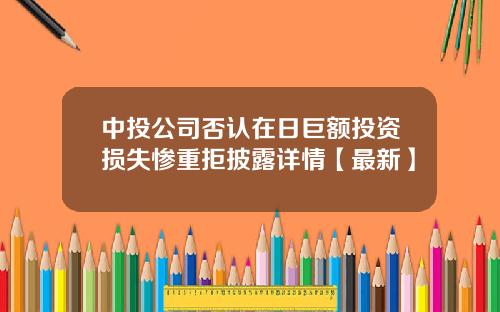 中投公司否认在日巨额投资损失惨重拒披露详情【最新】