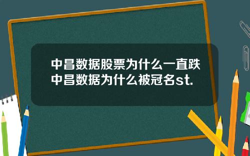 中昌数据股票为什么一直跌中昌数据为什么被冠名st.
