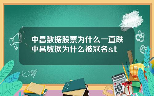 中昌数据股票为什么一直跌中昌数据为什么被冠名st