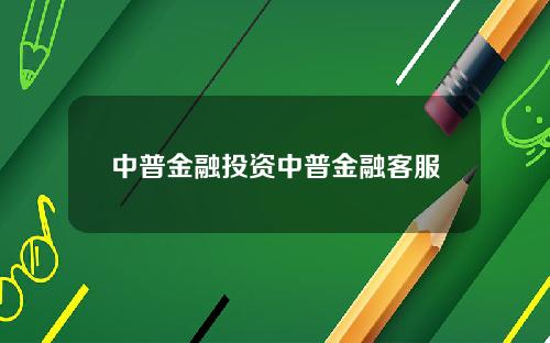 中普金融投资中普金融客服