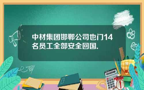 中材集团邯郸公司也门14名员工全部安全回国.