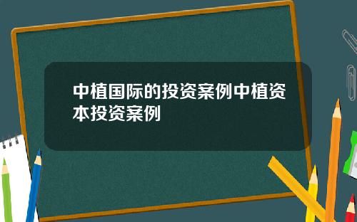 中植国际的投资案例中植资本投资案例