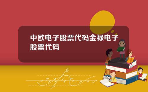 中欧电子股票代码金禄电子股票代码