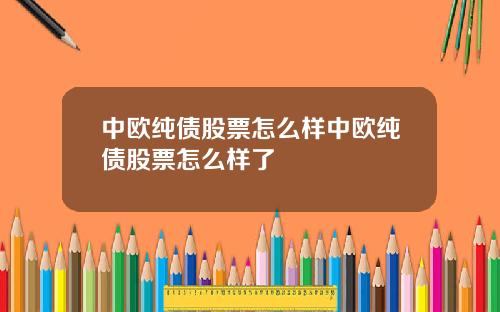 中欧纯债股票怎么样中欧纯债股票怎么样了
