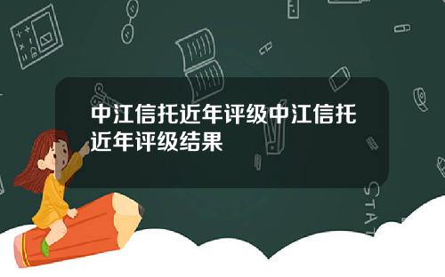 中江信托近年评级中江信托近年评级结果