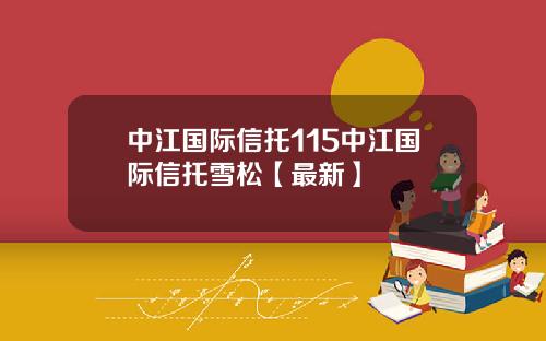 中江国际信托115中江国际信托雪松【最新】