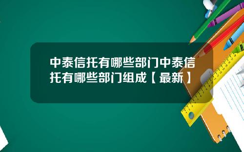 中泰信托有哪些部门中泰信托有哪些部门组成【最新】