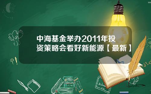 中海基金举办2011年投资策略会看好新能源【最新】
