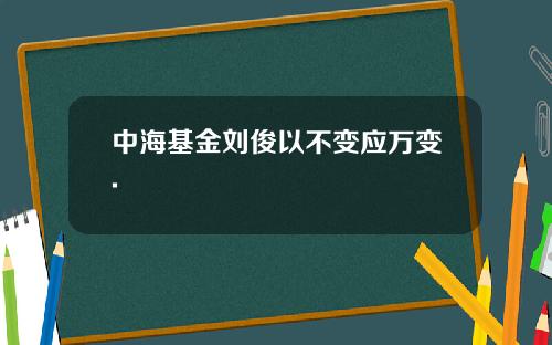 中海基金刘俊以不变应万变.