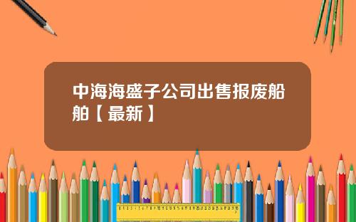 中海海盛子公司出售报废船舶【最新】