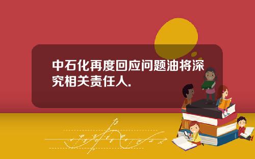 中石化再度回应问题油将深究相关责任人.