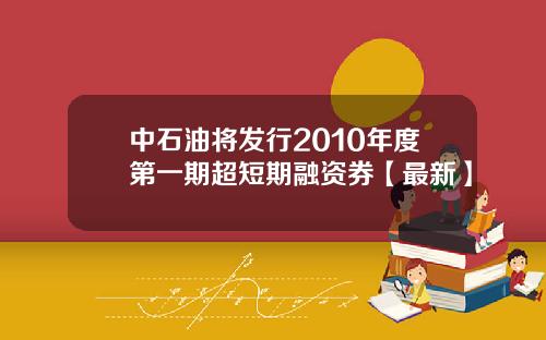 中石油将发行2010年度第一期超短期融资券【最新】