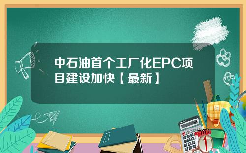 中石油首个工厂化EPC项目建设加快【最新】