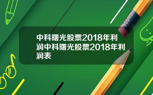中科曙光股票2018年利润中科曙光股票2018年利润表