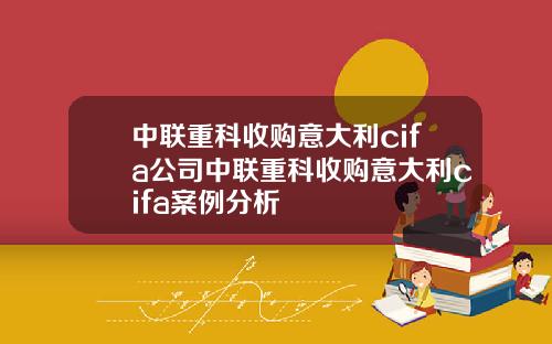 中联重科收购意大利cifa公司中联重科收购意大利cifa案例分析