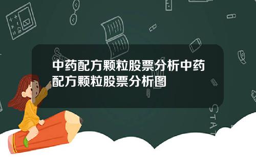 中药配方颗粒股票分析中药配方颗粒股票分析图