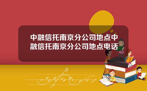 中融信托南京分公司地点中融信托南京分公司地点电话