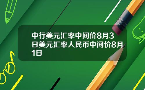 中行美元汇率中间价8月3日美元汇率人民币中间价8月1日