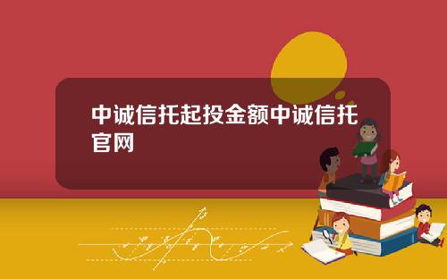中诚信托起投金额中诚信托官网