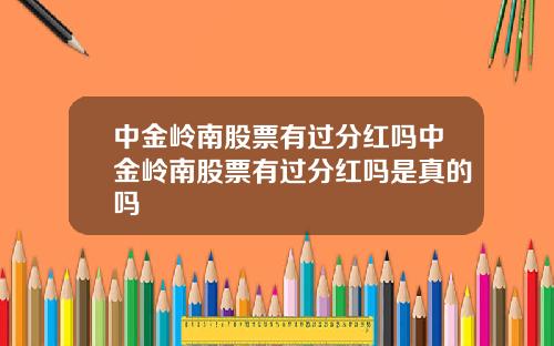 中金岭南股票有过分红吗中金岭南股票有过分红吗是真的吗
