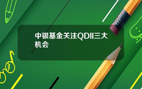 中银基金关注QDII三大机会