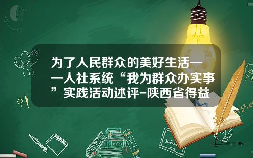 为了人民群众的美好生活——人社系统“我为群众办实事”实践活动述评-陕西省得益劳务有限公司