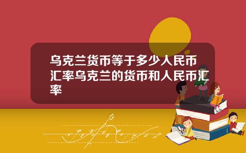 乌克兰货币等于多少人民币汇率乌克兰的货币和人民币汇率