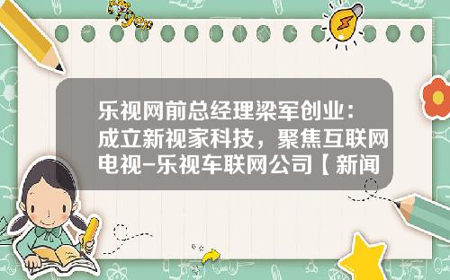 乐视网前总经理梁军创业：成立新视家科技，聚焦互联网电视-乐视车联网公司【新闻】.