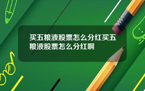 买五粮液股票怎么分红买五粮液股票怎么分红啊