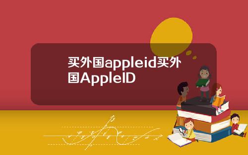 买外国appleid买外国AppleID