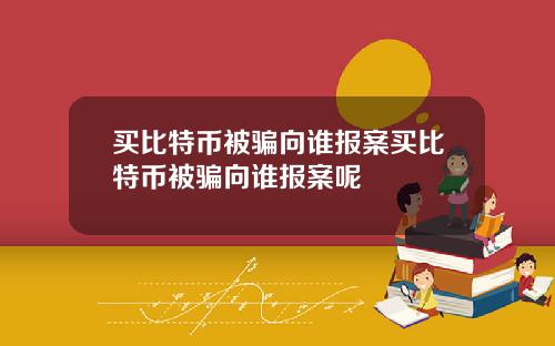 买比特币被骗向谁报案买比特币被骗向谁报案呢