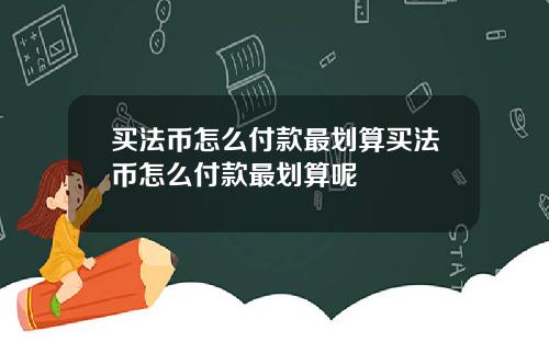 买法币怎么付款最划算买法币怎么付款最划算呢