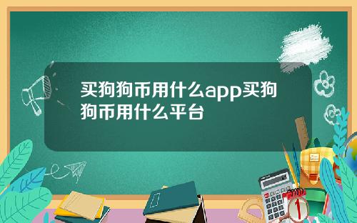 买狗狗币用什么app买狗狗币用什么平台