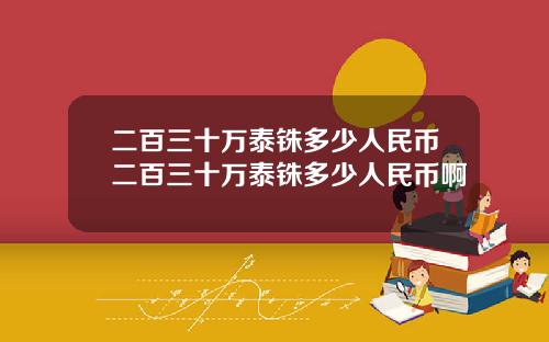 二百三十万泰铢多少人民币二百三十万泰铢多少人民币啊
