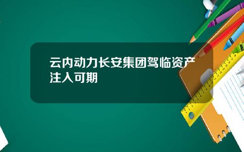 云内动力长安集团驾临资产注入可期