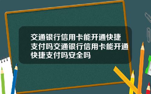 交通银行信用卡能开通快捷支付吗交通银行信用卡能开通快捷支付吗安全吗