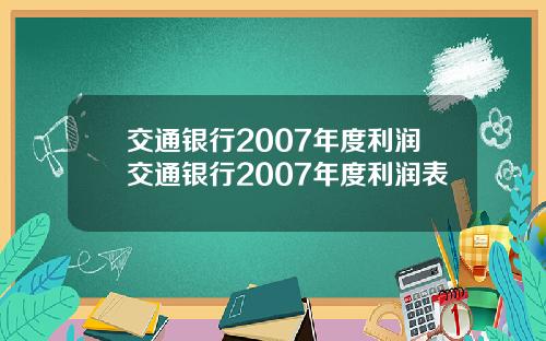 交通银行2007年度利润交通银行2007年度利润表