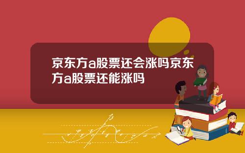 京东方a股票还会涨吗京东方a股票还能涨吗