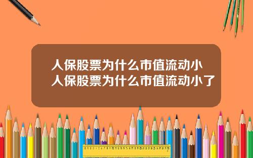 人保股票为什么市值流动小人保股票为什么市值流动小了