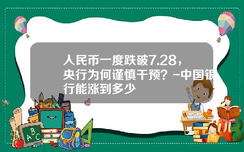 人民币一度跌破7.28，央行为何谨慎干预？-中国银行能涨到多少