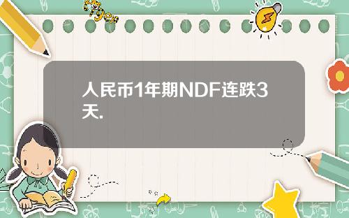 人民币1年期NDF连跌3天.