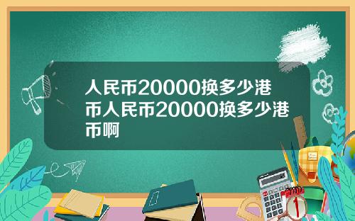 人民币20000换多少港币人民币20000换多少港币啊
