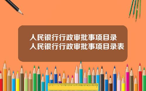 人民银行行政审批事项目录人民银行行政审批事项目录表