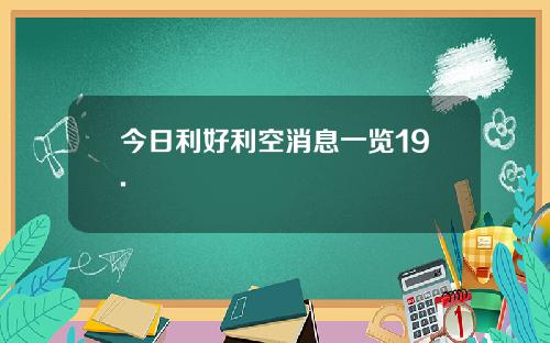 今日利好利空消息一览19.